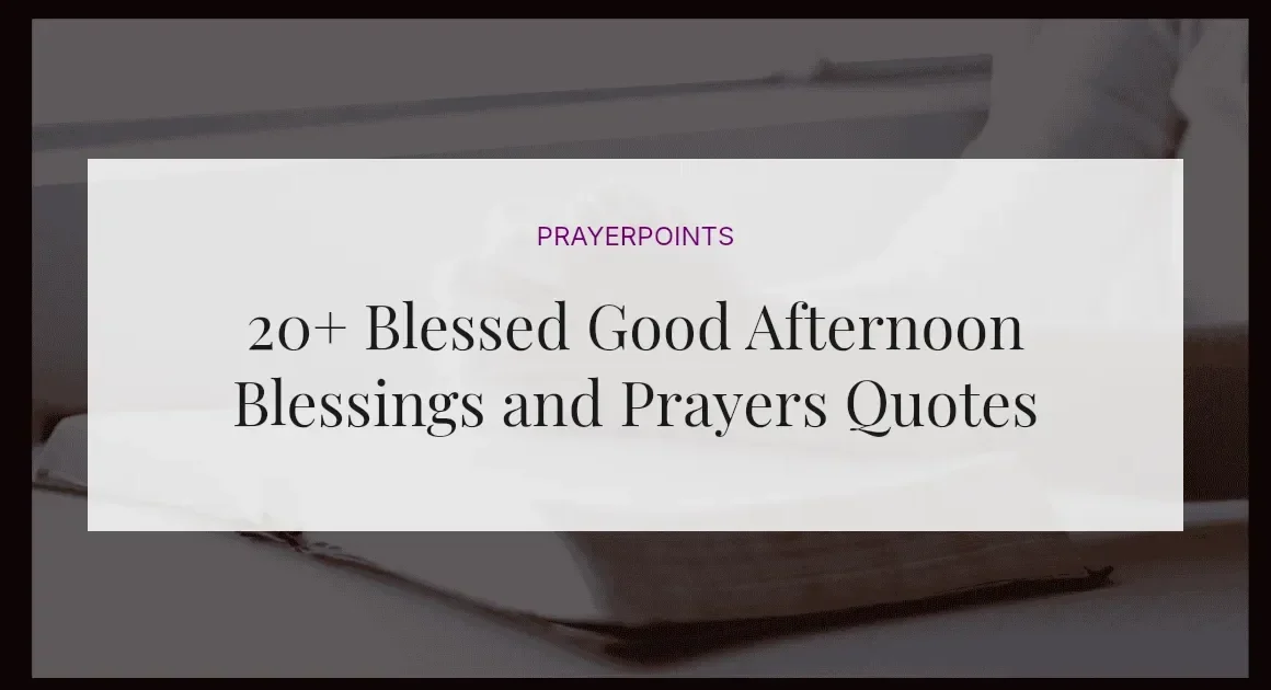 20+ Blessed Good Afternoon Blessings and Prayers Quotes